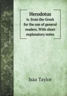 Herodotus Tr. From The Greek For The Use Of General Readers. With Short Explanatory Notes di Isaa Taylor edito da Book On Demand Ltd.