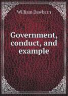 Government, Conduct, And Example di William Dawbarn edito da Book On Demand Ltd.