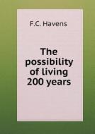 The Possibility Of Living 200 Years di F C Havens edito da Book On Demand Ltd.