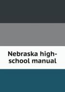 Nebraska High-school Manual di University of Nebraska edito da Book On Demand Ltd.