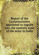 Report Of The Commissioners Appointed To Inquire Into The Sanitary State Of The Army In India di Great Britain Parliament edito da Book On Demand Ltd.