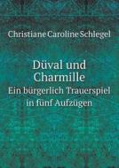Duval Und Charmille Ein Burgerlich Trauerspiel In Funf Aufzugen di Christiane Caroline Schlegel edito da Book On Demand Ltd.