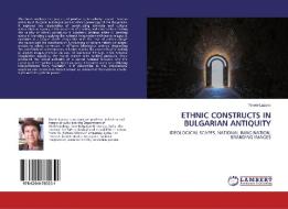 ETHNIC CONSTRUCTS IN BULGARIAN ANTIQUITY di Tsvete Lazova edito da LAP Lambert Academic Publishing