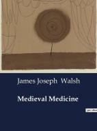 Medieval Medicine di James Joseph Walsh edito da Culturea