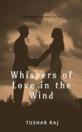 Whispers of Love in the Wind di Tushar Raj edito da Notion Press