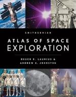 Smithsonian Atlas of Space Exploration di Roger D. Launius, Andrew K. Johnston edito da Harper