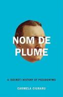 Nom de Plume: A (Secret) History of Pseudonyms di Carmela Ciuraru edito da Harper