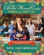 The Pioneer Woman Cooks: Come and Get It!: Simple, Scrumptious Recipes for Crazy Busy Lives di Ree Drummond edito da WILLIAM MORROW