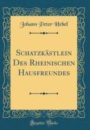 Schatzkstlein Des Rheinischen Hausfreundes (Classic Reprint) di Johann Peter Hebel edito da Forgotten Books