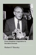 Zellig Harris - From American Linguistics to Socialist Zionism di Robert F. Barsky edito da MIT Press