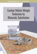 Combat Vehicle Weight Reduction by Materials Substitution: Proceedings of a Workshop di National Academies Of Sciences Engineeri, Division On Engineering And Physical Sci, National Materials and Manufacturing B edito da NATL ACADEMY PR
