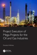 Project Execution Of Mega-Projects For The Oil And Gas Industries di Soosaiya Anthreas edito da Taylor & Francis Ltd