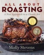All About Roasting - A New Approach to a Classic Art di Molly Stevens edito da W. W. Norton & Company