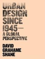 Urban Design Since 1945: A Global Perspective di David Grahame Shane edito da WILEY