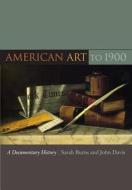 American Art To 1900 di Sarah Burns, John Davis edito da University Of California Press