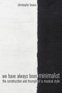 We Have Always Been Minimalist di Christophe Levaux edito da University Of California Press