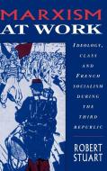 Marxism at Work di Robert C. Stuart, Robert Stuart edito da Cambridge University Press