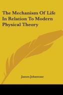 The Mechanism Of Life In Relation To Modern Physical Theory di James Johnstone edito da Nobel Press