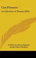 Cut-flowers: A Collection Of Poems (1854) di D. Ellen Goodman Shepard edito da Kessinger Publishing, Llc