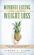 Mindful Eating for Lasting Weight Loss di Simone E. Clark edito da Simone Clark