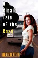 A Ribald Tale of the Road di Greg Waiss edito da iUniverse