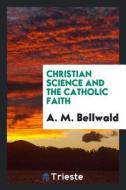 Christian Science and the Catholic Faith di A. M. Bellwald edito da LIGHTNING SOURCE INC