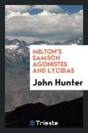 Milton's Samson Agonistes and Lycidas, with Notes Etc., by J. Hunter: With Numerous Illustrative ... di John Milton edito da LIGHTNING SOURCE INC