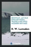 Beowulf, Tr. Into Modern Rhymes by H.W. Lumsden di C. W. M. Grein edito da LIGHTNING SOURCE INC