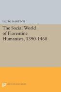 Social World of Florentine Humanists, 1390-1460 di Lauro Martines edito da Princeton University Press