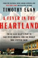 A Fever in the Heartland: The Ku Klux Klan's Plot to Take Over America, and the Woman Who Stopped Them di Timothy Egan edito da VIKING