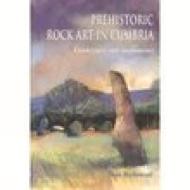 Prehistoric Rock Art in Cumbria di Stan Beckensall edito da The History Press