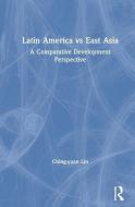 Latin America vs East Asia: A Comparative Development Perspective di Jingyuan Lin edito da Taylor & Francis Inc
