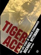 Tiger Ace: The Life Story of Panzer Commander Michael Wittmann di Gary L. Simpson edito da Schiffer Publishing Ltd