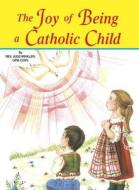 The Joy of Being a Catholic Child di Jude Winkler edito da CATHOLIC BOOK PUB CORP