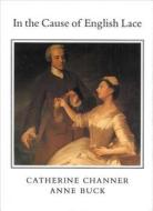 In The Cause Of English Lace di Anne Buck, C.C. Channer edito da Ruth Bean Publishers
