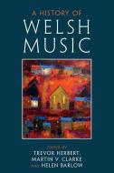 A History Of Welsh Music edito da Cambridge University Press