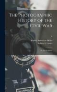The Photographic History Of The Civil War di Francis Trevelyan 1877-1959 Miller edito da Legare Street Press