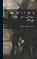 Soil Exhaustion and the Civil War di William Chandler Bagley edito da LIGHTNING SOURCE INC