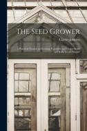 The Seed Grower di Charles 1845- Johnson edito da Legare Street Press