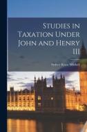 Studies in Taxation Under John and Henry III di Mitchell Sydney Knox edito da LEGARE STREET PR