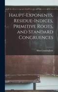 Haupt-exponents, Residue-indices, Primitive Roots, and Standard Congruences di Allan Cunningham edito da LEGARE STREET PR