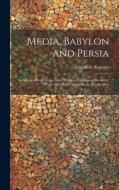 Media, Babylon and Persia: Including a Study of the Zend-Avesta or Religion of Zoroaster, From the Fall of Nineveh to the Persian War di Zénaïde A. Ragozin edito da LEGARE STREET PR