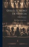 Otelo, El Moro De Venecia: Drama Trágico En Cuatro Actos... di William Shakespeare edito da LEGARE STREET PR