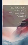 The Poetical Works Of William Lisle Bowles; Volume 1 di William Lisle Bowles, George Gilfillan edito da LEGARE STREET PR