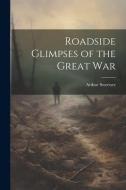 Roadside Glimpses of the Great War di Arthur Sweetser edito da LEGARE STREET PR