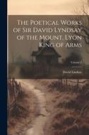 The Poetical Works of Sir David Lyndsay of the Mount, Lyon King of Arms; Volume 2 di David Lindsay edito da LEGARE STREET PR