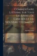 Commentaire Litteral Sur Tous Les Livres De L'ancien Et Du Nouveau Testament di Augustin Calmet edito da LEGARE STREET PR