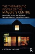 The Therapeutic Power Of The Maggie's Centre di Caterina Frisone edito da Taylor & Francis Ltd