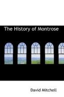 The History Of Montrose di Associate Professor in Conflict Resolution and Reconciliation David Mitchell edito da Bibliolife