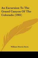An Excursion to the Grand Canyon of the Colorado (1901) di William Morris Davis edito da Kessinger Publishing